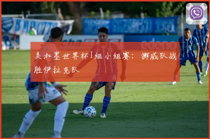 美加墨世界杯I组小组赛：挪威队战胜伊拉克队